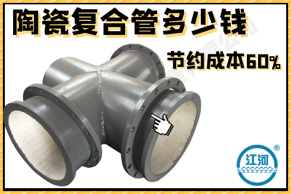 陶瓷復合管多少錢-節(jié)約成本60%[江河]