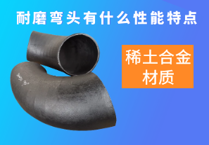 稀土合金材質(zhì)的耐磨彎頭有什么性能特點呢？[江河]
