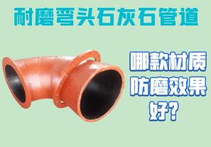 耐磨彎頭石灰石管道-哪款材質(zhì)防磨效果好？