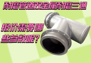 耐磨管道雙金屬耐磨三通報(bào)價(jià)需要哪些參數(shù)呢？[江河]