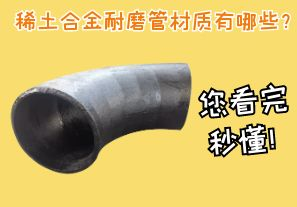 稀土合金耐磨管材質(zhì)有哪些？您看完秒懂！[江河]