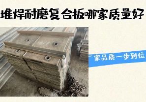 堆焊耐磨復合板哪家質量好-廠家品質一步到位！