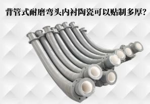 背管式耐磨彎頭內(nèi)襯陶瓷可以貼制多厚？