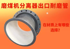 磨煤機分離器出口耐磨管在材質上有哪些選擇？